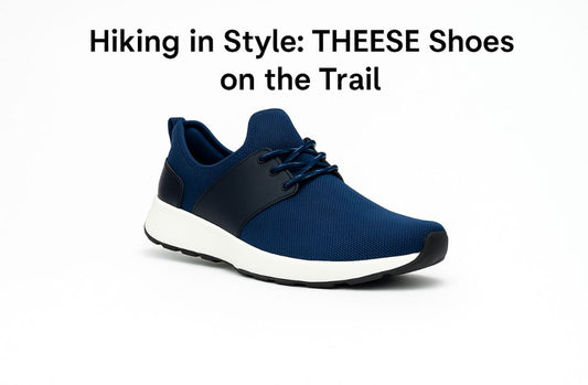 Hiking in Style: THEESE Shoes on the Trail